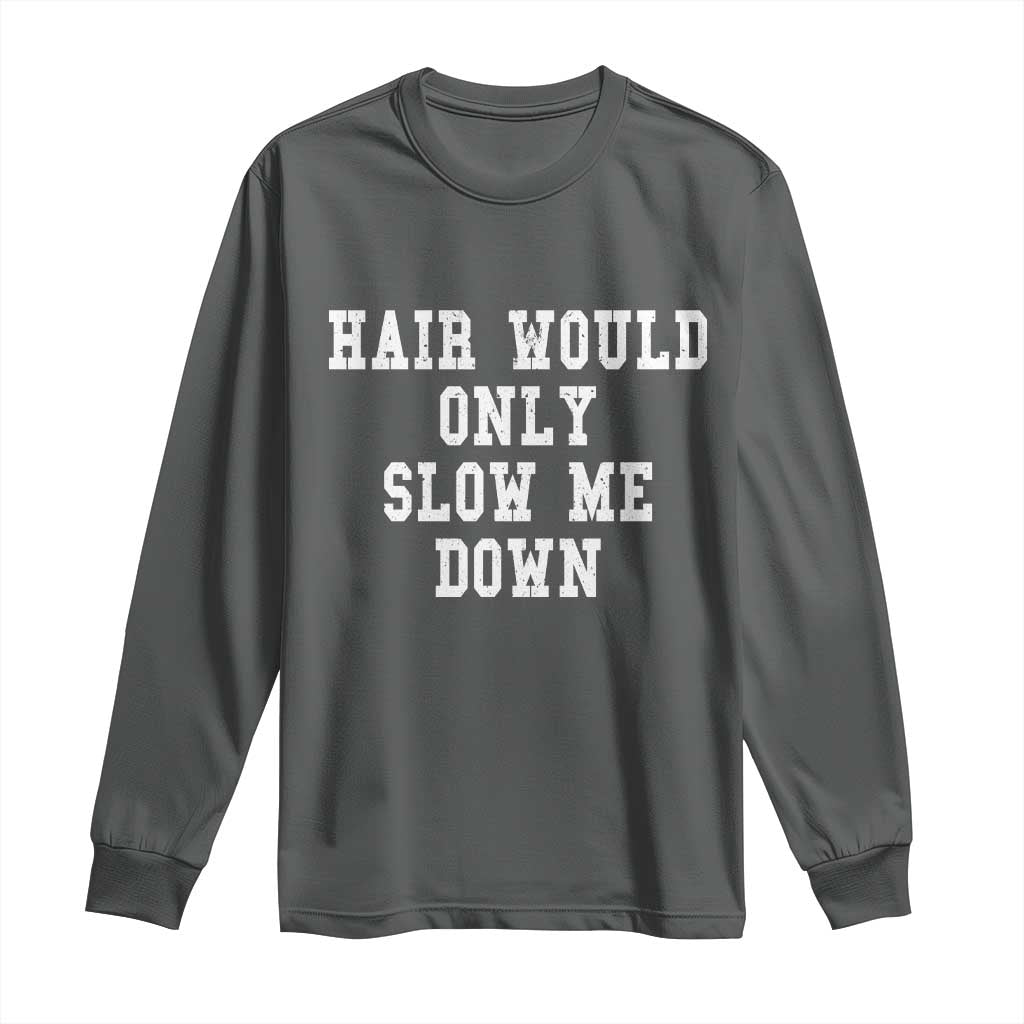 Hair Would Only Slow Me Down Long Sleeve Shirt Bald Humor Birthday Husband Dad Grandpa TS10 Dark Heather Print Your Wear