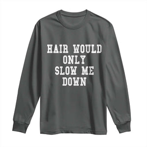 Hair Would Only Slow Me Down Long Sleeve Shirt Bald Humor Birthday Husband Dad Grandpa TS10 Dark Heather Print Your Wear