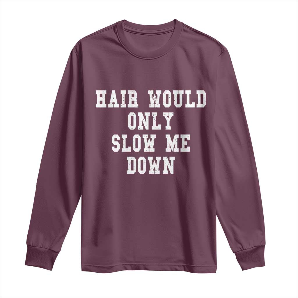 Hair Would Only Slow Me Down Long Sleeve Shirt Bald Humor Birthday Husband Dad Grandpa TS10 Maroon Print Your Wear