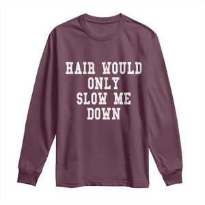 Hair Would Only Slow Me Down Long Sleeve Shirt Bald Humor Birthday Husband Dad Grandpa TS10 Maroon Print Your Wear