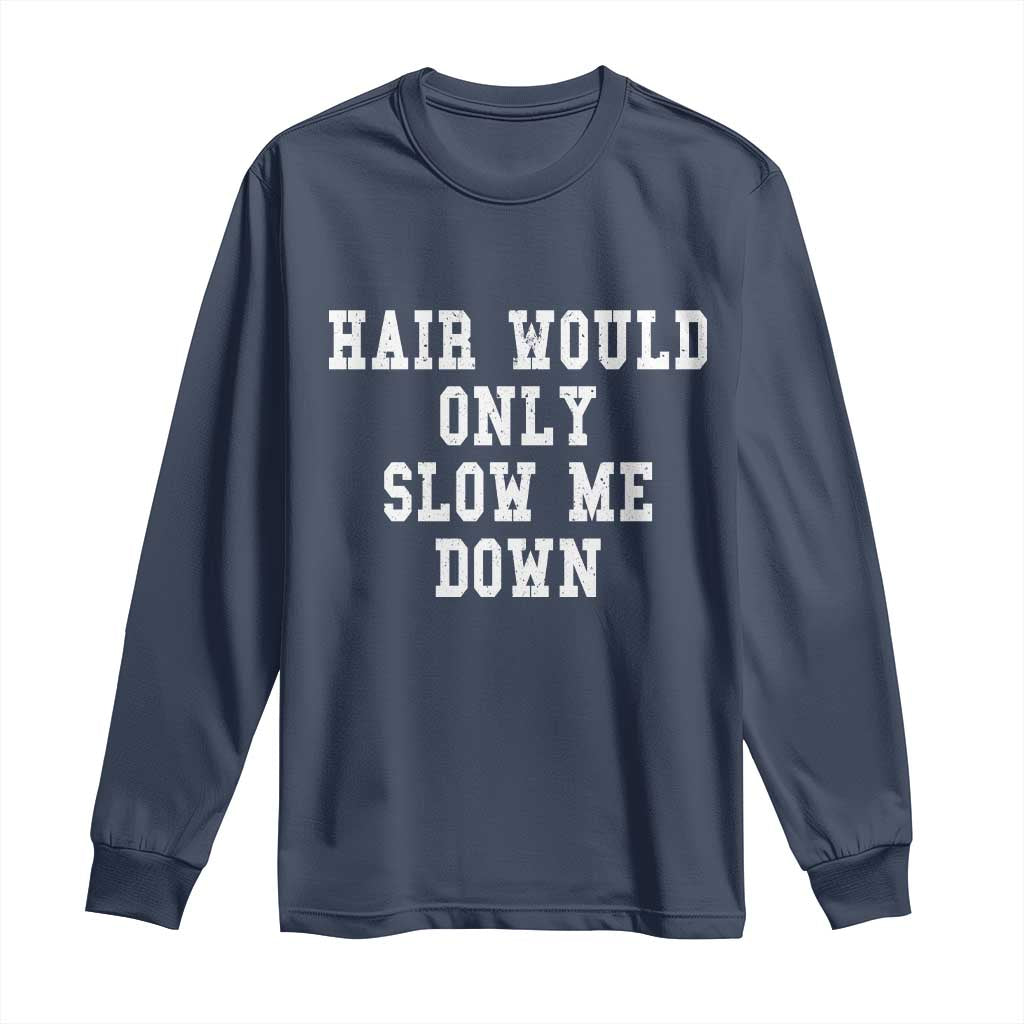 Hair Would Only Slow Me Down Long Sleeve Shirt Bald Humor Birthday Husband Dad Grandpa TS10 Navy Print Your Wear