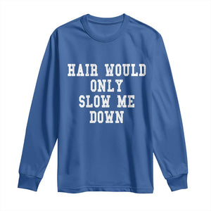 Hair Would Only Slow Me Down Long Sleeve Shirt Bald Humor Birthday Husband Dad Grandpa TS10 Royal Blue Print Your Wear