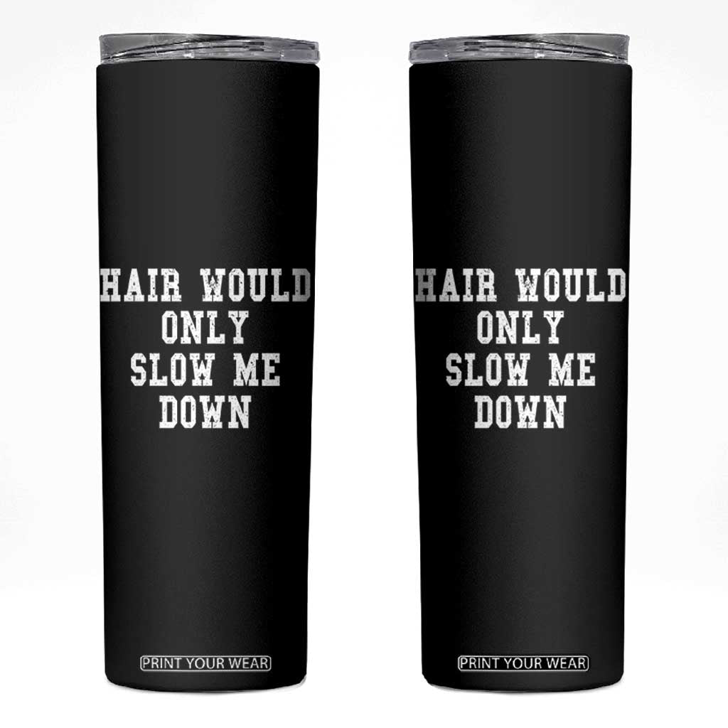 Hair Would Only Slow Me Down Skinny Tumbler Bald Humor Birthday Husband Dad Grandpa