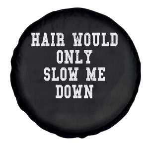 Hair Would Only Slow Me Down Spare Tire Cover Bald Humor Birthday Husband Dad Grandpa TS10 Print Your Wear