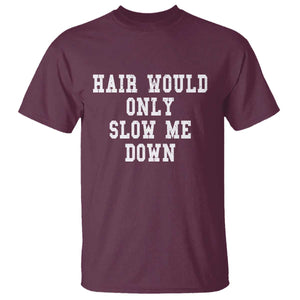 Hair Would Only Slow Me Down T Shirt Bald Humor Birthday Husband Dad Grandpa TS10 Maroon Print Your Wear