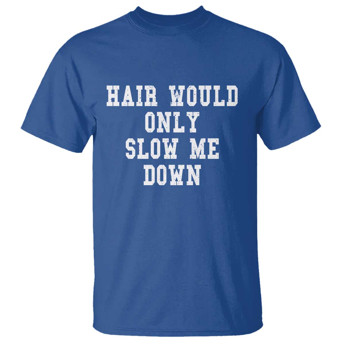 Hair Would Only Slow Me Down T Shirt Bald Humor Birthday Husband Dad Grandpa TS10 Royal Blue Print Your Wear