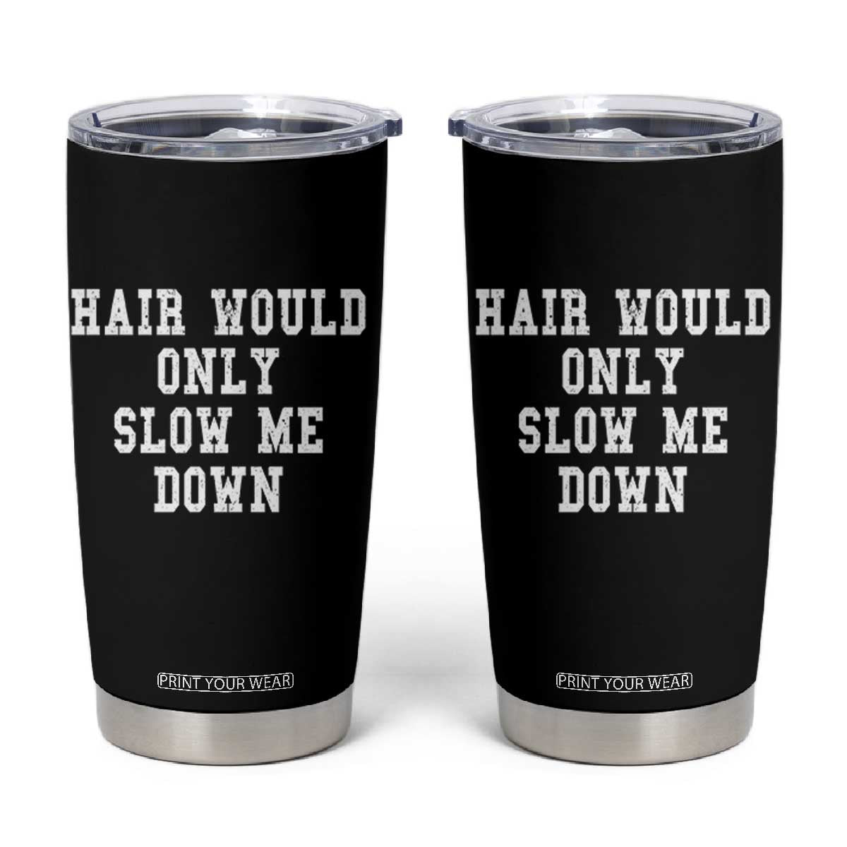 Hair Would Only Slow Me Down Tumbler Cup Bald Humor Birthday Husband Dad Grandpa TS10 Black Print Your Wear