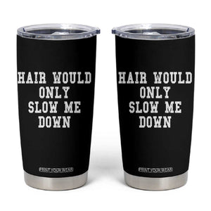 Hair Would Only Slow Me Down Tumbler Cup Bald Humor Birthday Husband Dad Grandpa TS10 Black Print Your Wear