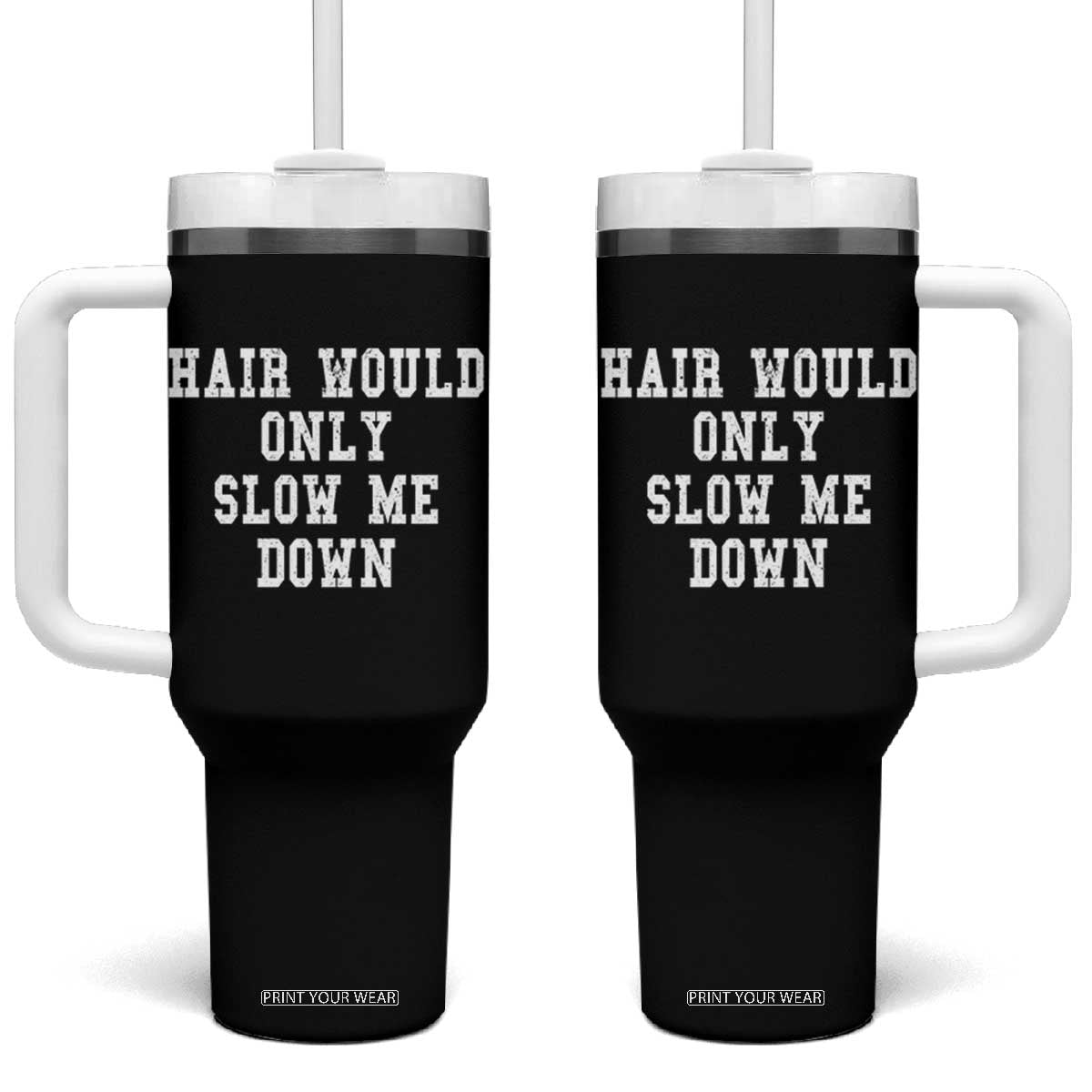 Hair Would Only Slow Me Down Tumbler With Handle Bald Humor Birthday Husband Dad Grandpa TS10 One Size: 40 oz Black Print Your Wear