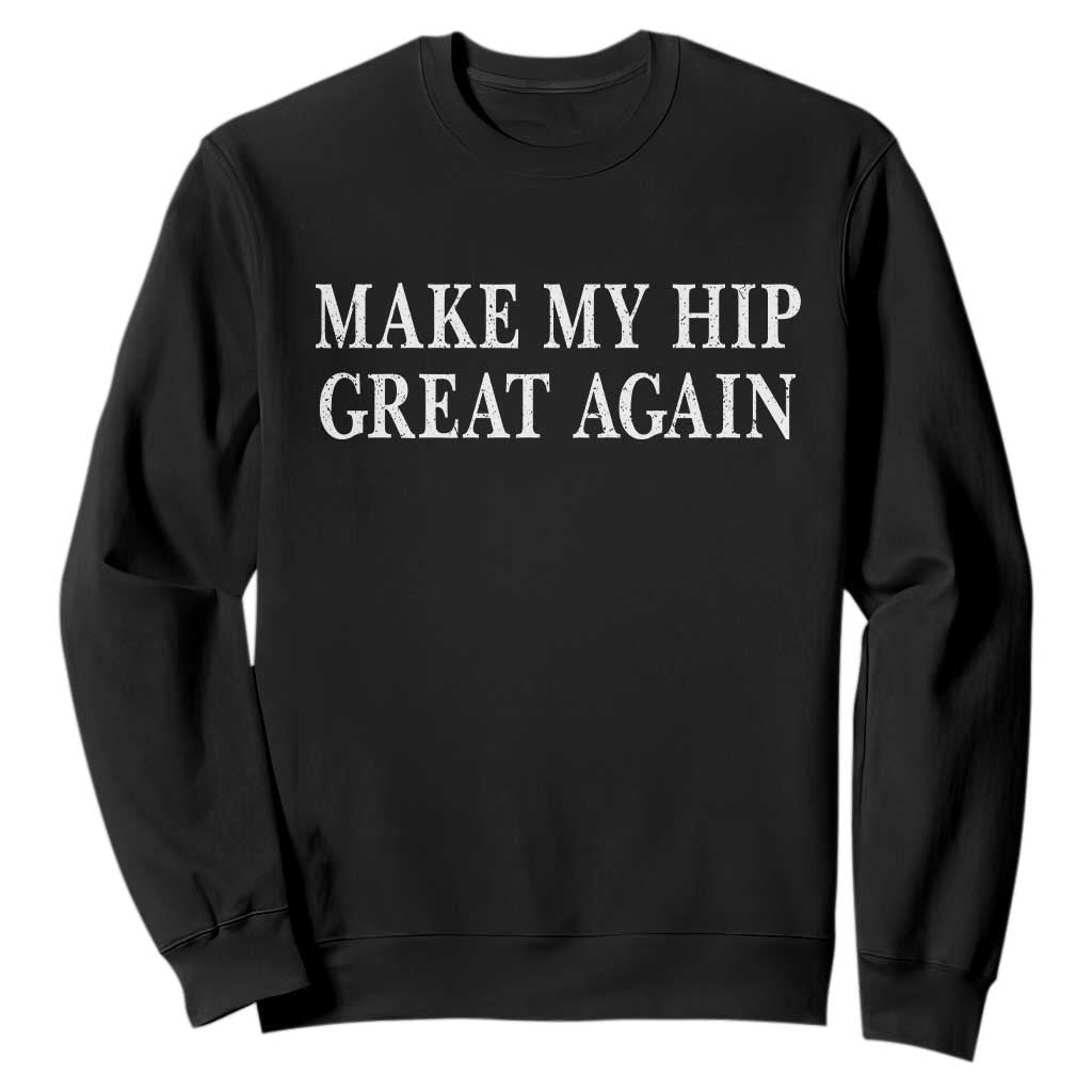 Funny Broken Hip Surgery Recovery Sweatshirt Make My Hip Great Again TS10 Black Print Your Wear