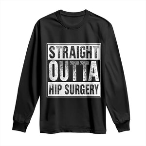 Hip Replacement Recovery Long Sleeve Shirt Straight Outta Hip Surgery Get Well