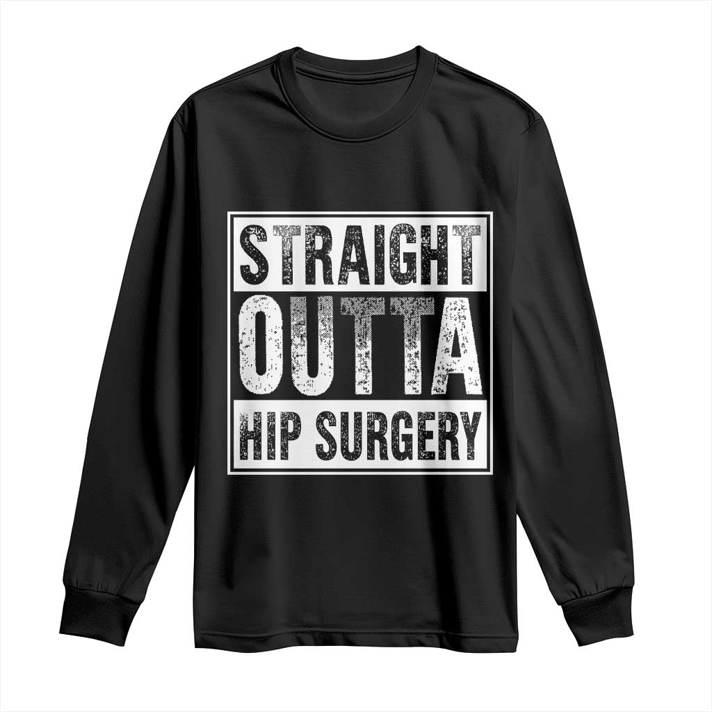 Hip Replacement Recovery Long Sleeve Shirt Straight Outta Hip Surgery Get Well TS10 Black Print Your Wear