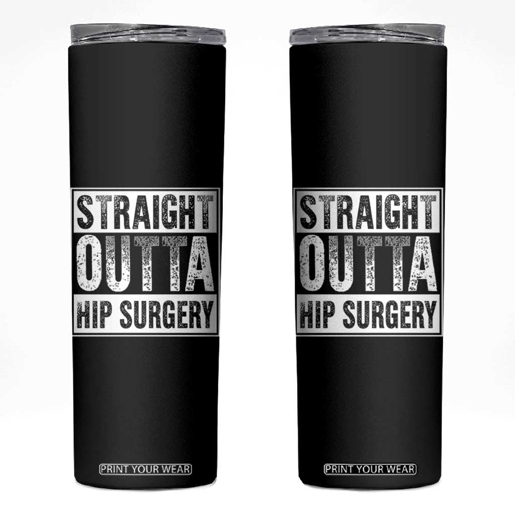 Hip Replacement Recovery Skinny Tumbler Straight Outta Hip Surgery Get Well TS10 Black Print Your Wear