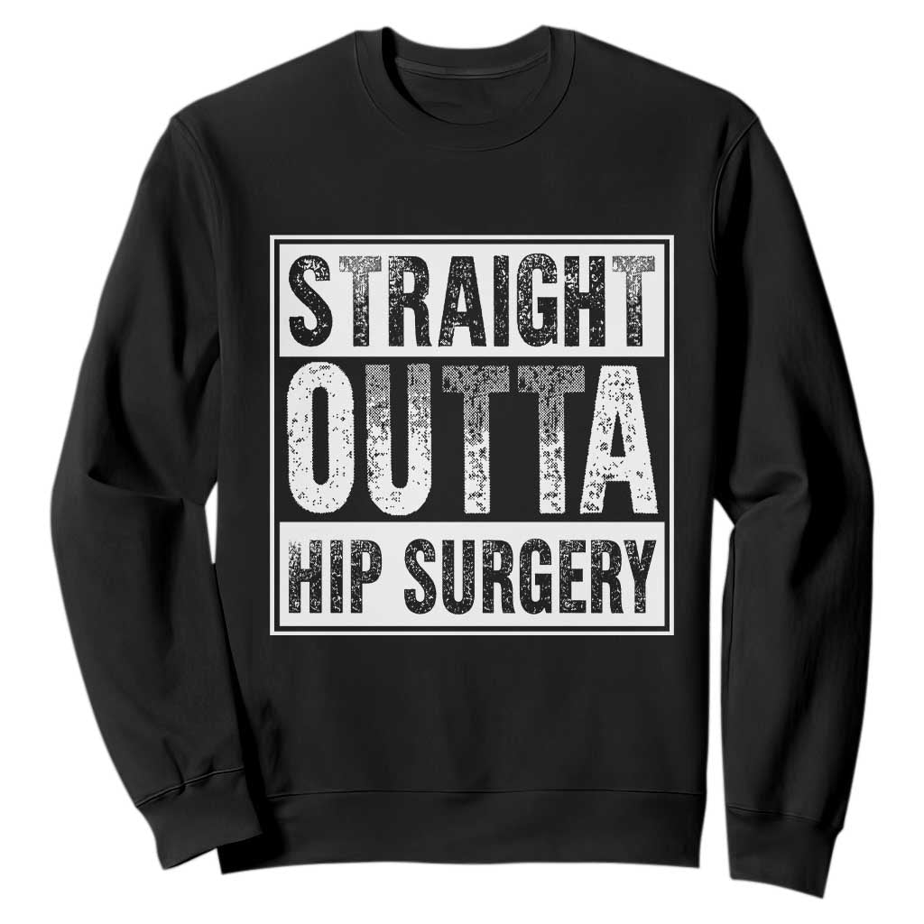 Hip Replacement Recovery Sweatshirt Straight Outta Hip Surgery Get Well TS10 Black Print Your Wear