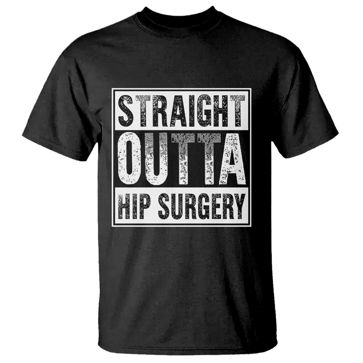 Hip Replacement Recovery T Shirt Straight Outta Hip Surgery Get Well TS10 Black Print Your Wear