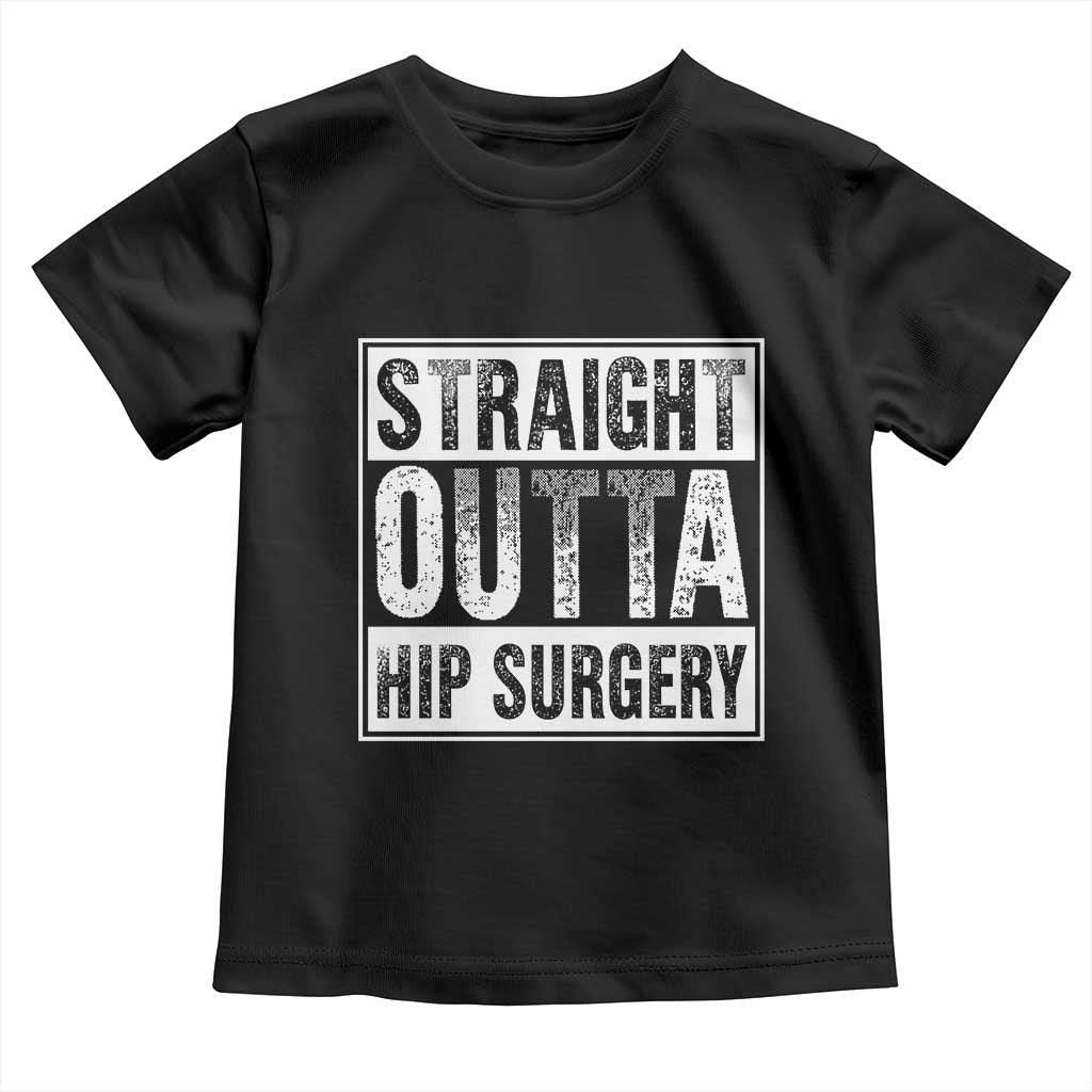 Hip Replacement Recovery Toddler T Shirt Straight Outta Hip Surgery Get Well TS10 Black Print Your Wear