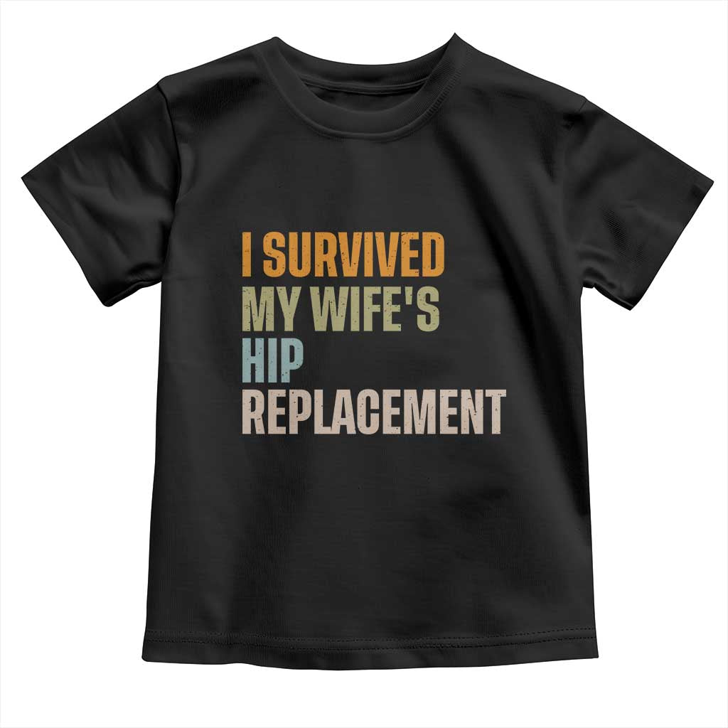 I Survived My Wifes Hip Replacement Funny Husband Toddler T Shirt TS10 Black Print Your Wear