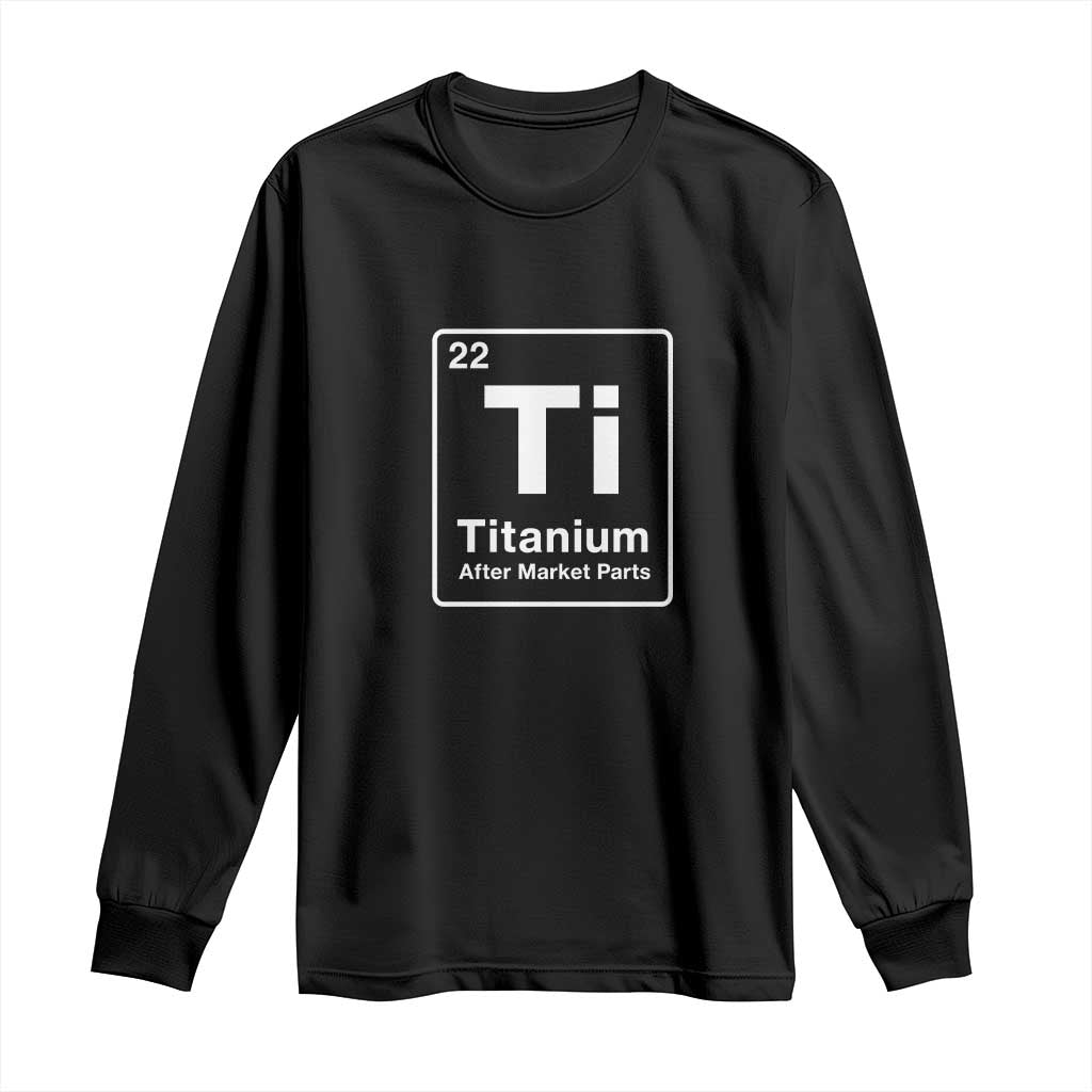 Hip Replacement Recovery Long Sleeve Shirt Titanium Ti After Market Parts Surgery Recovery Graphic TS10 Black Print Your Wear