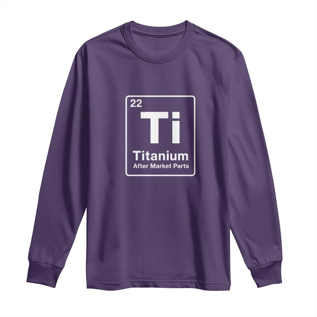 Hip Replacement Recovery Long Sleeve Shirt Titanium Ti After Market Parts Surgery Recovery Graphic