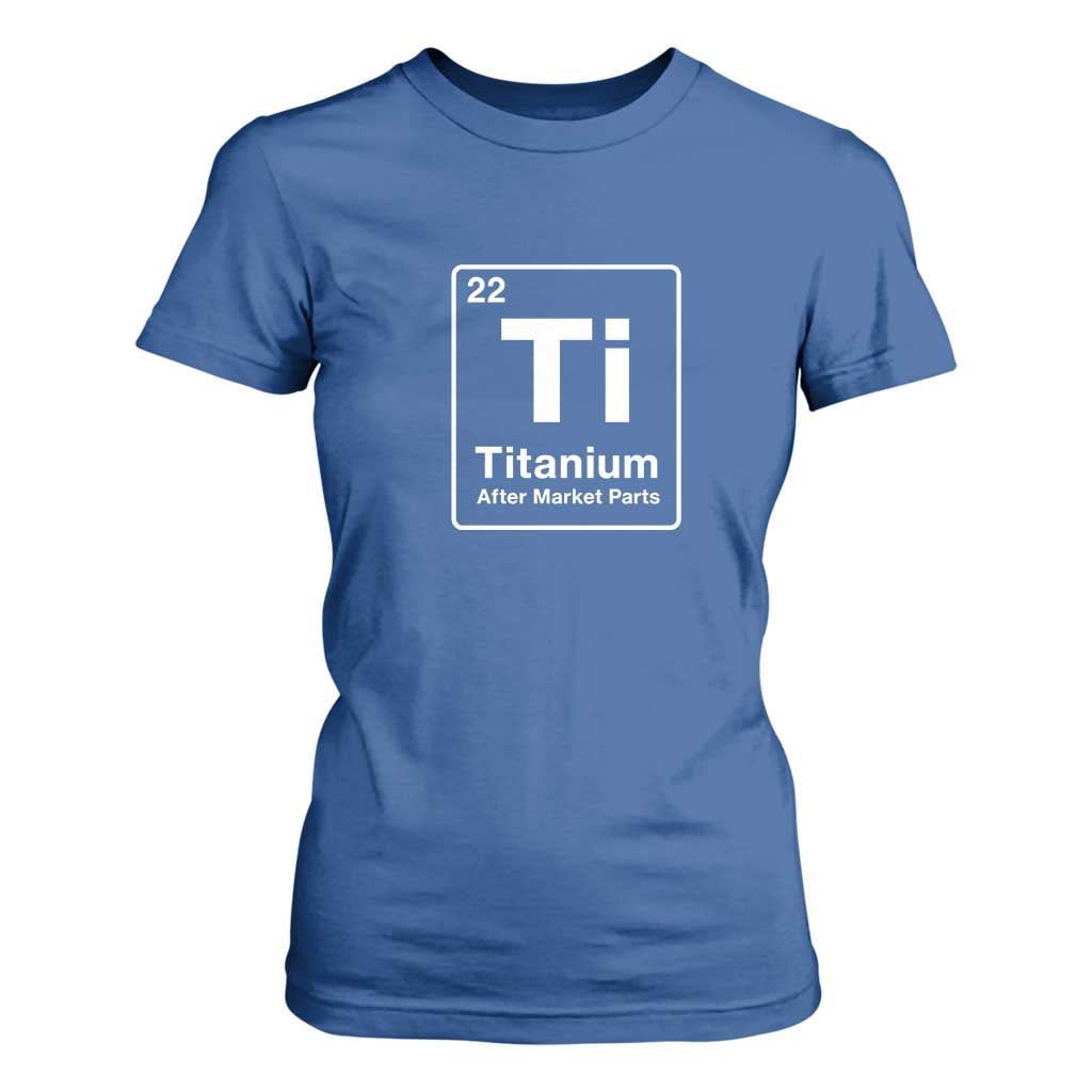 Hip Replacement Recovery T Shirt For Women Titanium Ti After Market Parts Surgery Recovery Graphic