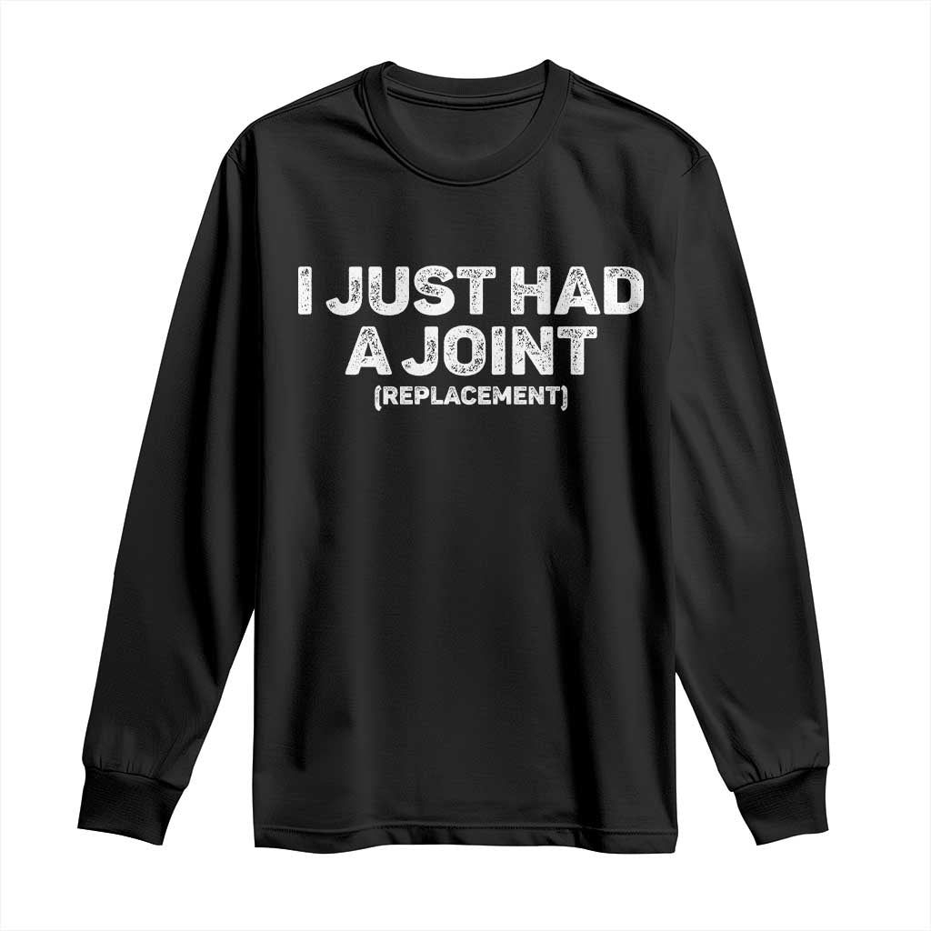 Funny After Surgery Long Sleeve Shirt I Just had a Joint Hip Shoulder Knee Replacement TS10 Black Print Your Wear