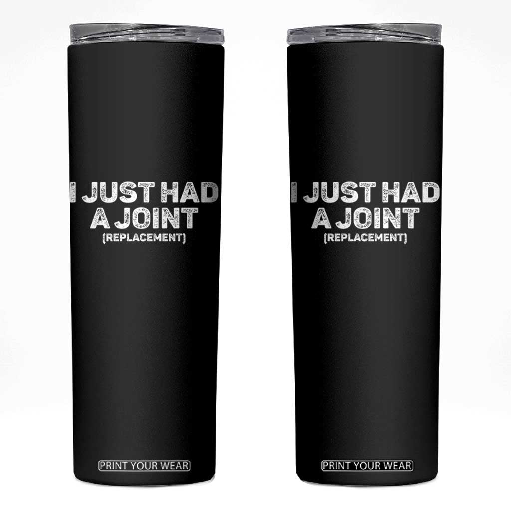 Funny After Surgery Skinny Tumbler I Just had a Joint Hip Shoulder Knee Replacement TS10 Black Print Your Wear