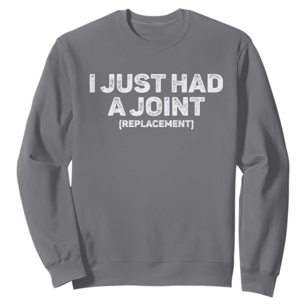 Funny After Surgery Sweatshirt I Just had a Joint Hip Shoulder Knee Replacement
