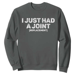 Funny After Surgery Sweatshirt I Just had a Joint Hip Shoulder Knee Replacement