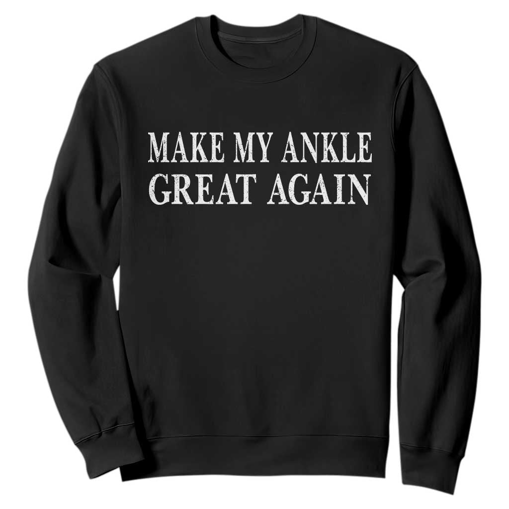 Make My Ankle Great Again Funny Ankle Surgery Recovery Sweatshirt TS10 Black Print Your Wear