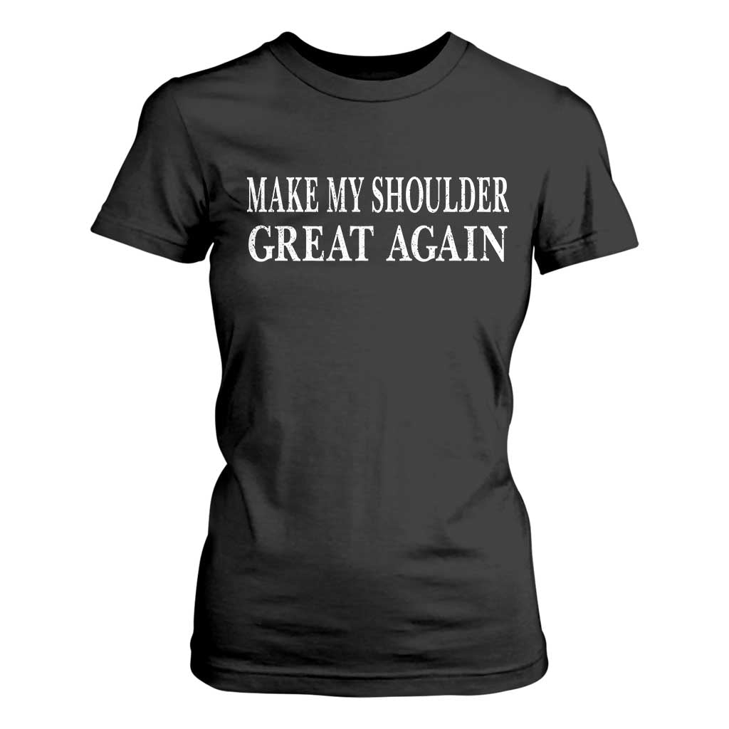 Make My Shoulder Great Again Funny Shoulder Surgery Recovery T Shirt For Women TS10 Black Print Your Wear