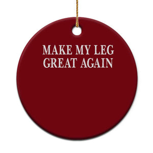 Make My Leg Great Again Funny Broken Leg Surgery Recovery Ceramic Ornament