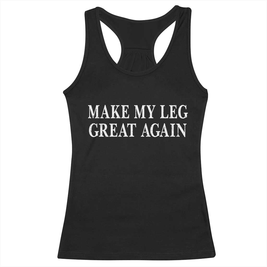 Make My Leg Great Again Funny Broken Leg Surgery Recovery Racerback Tank Top TS10 Black Print Your Wear
