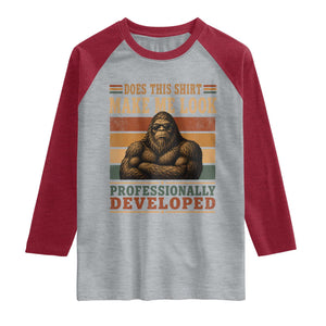 Does This Make Me Look Professionally Developed Funny Bigfoot Raglan Shirt Sasquatch Retro Humor