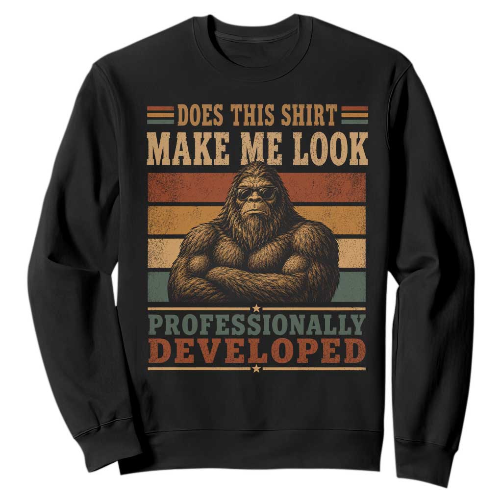 Does This Make Me Look Professionally Developed Funny Bigfoot Sweatshirt Sasquatch Retro Humor TS10 Black Print Your Wear