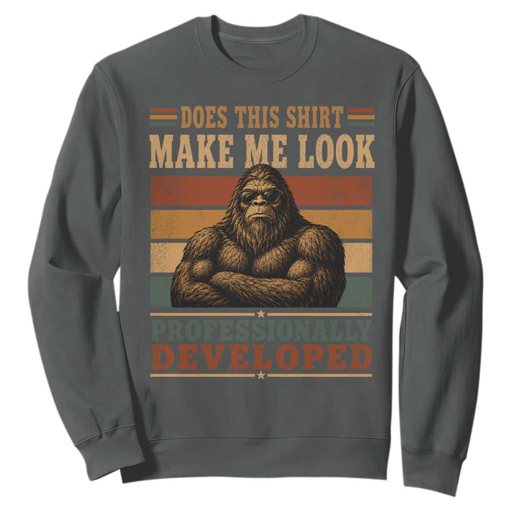 Does This Make Me Look Professionally Developed Funny Bigfoot Sweatshirt Sasquatch Retro Humor