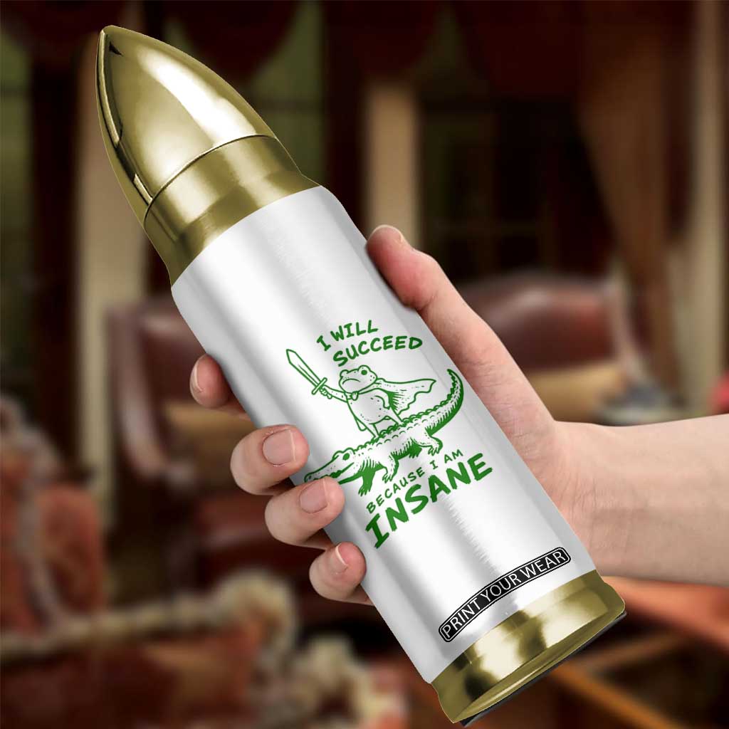 I Will Succeed Because I Am Insane Frog Crocodile Bullet Tumbler TS10 Print Your Wear
