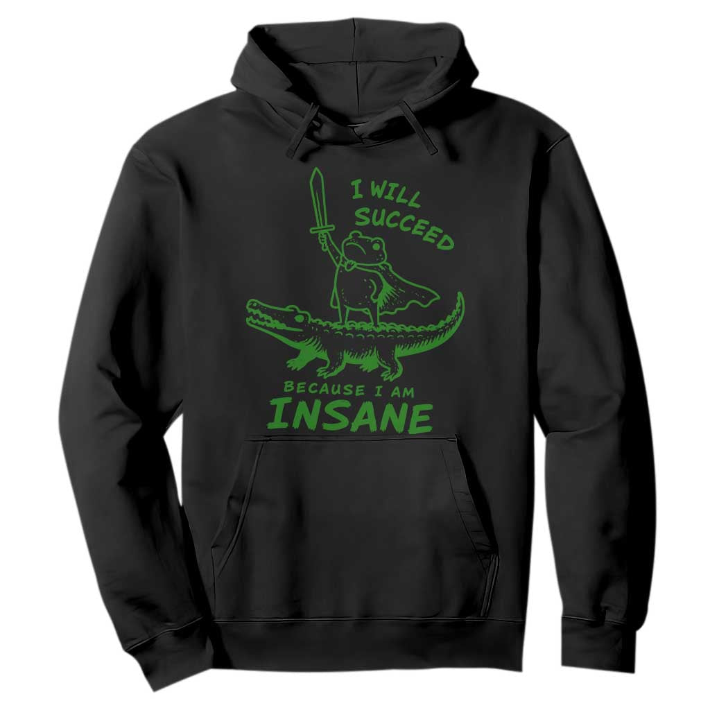 I Will Succeed Because I Am Insane Frog Crocodile Hoodie