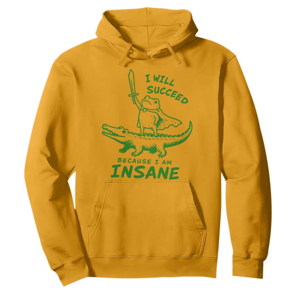 I Will Succeed Because I Am Insane Frog Crocodile Hoodie