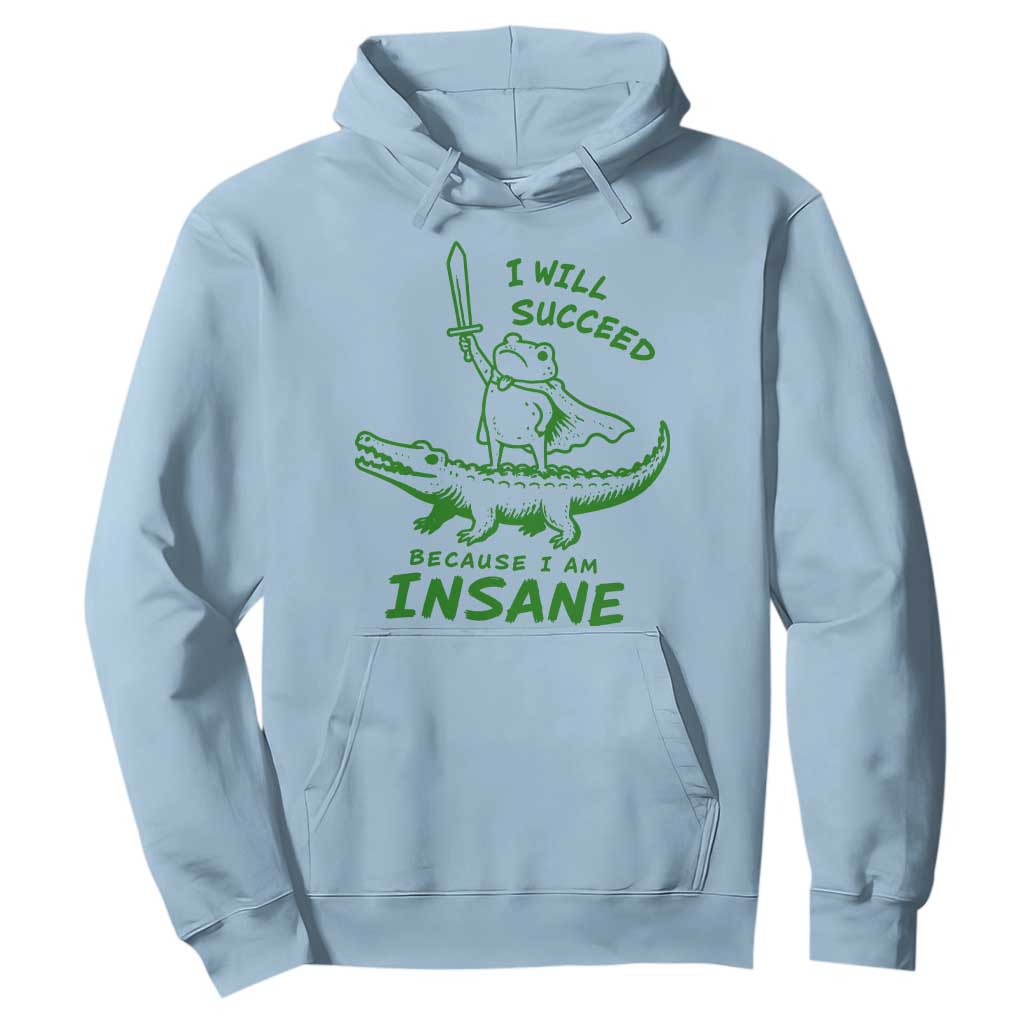 I Will Succeed Because I Am Insane Frog Crocodile Hoodie