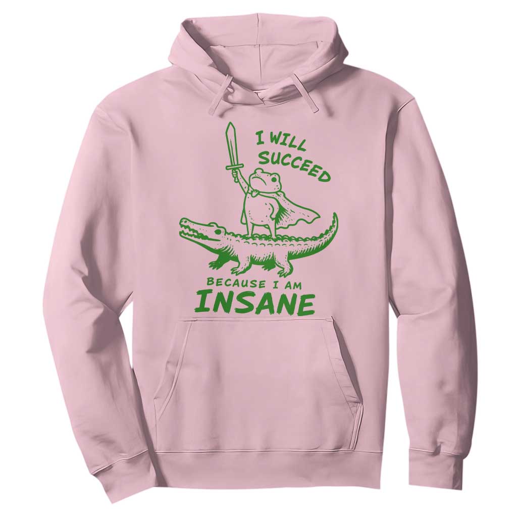 I Will Succeed Because I Am Insane Frog Crocodile Hoodie