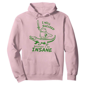 I Will Succeed Because I Am Insane Frog Crocodile Hoodie