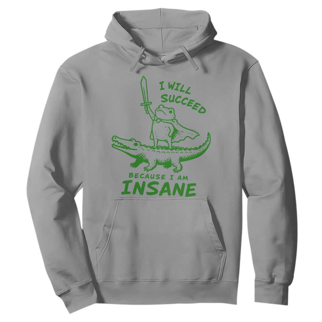 I Will Succeed Because I Am Insane Frog Crocodile Hoodie