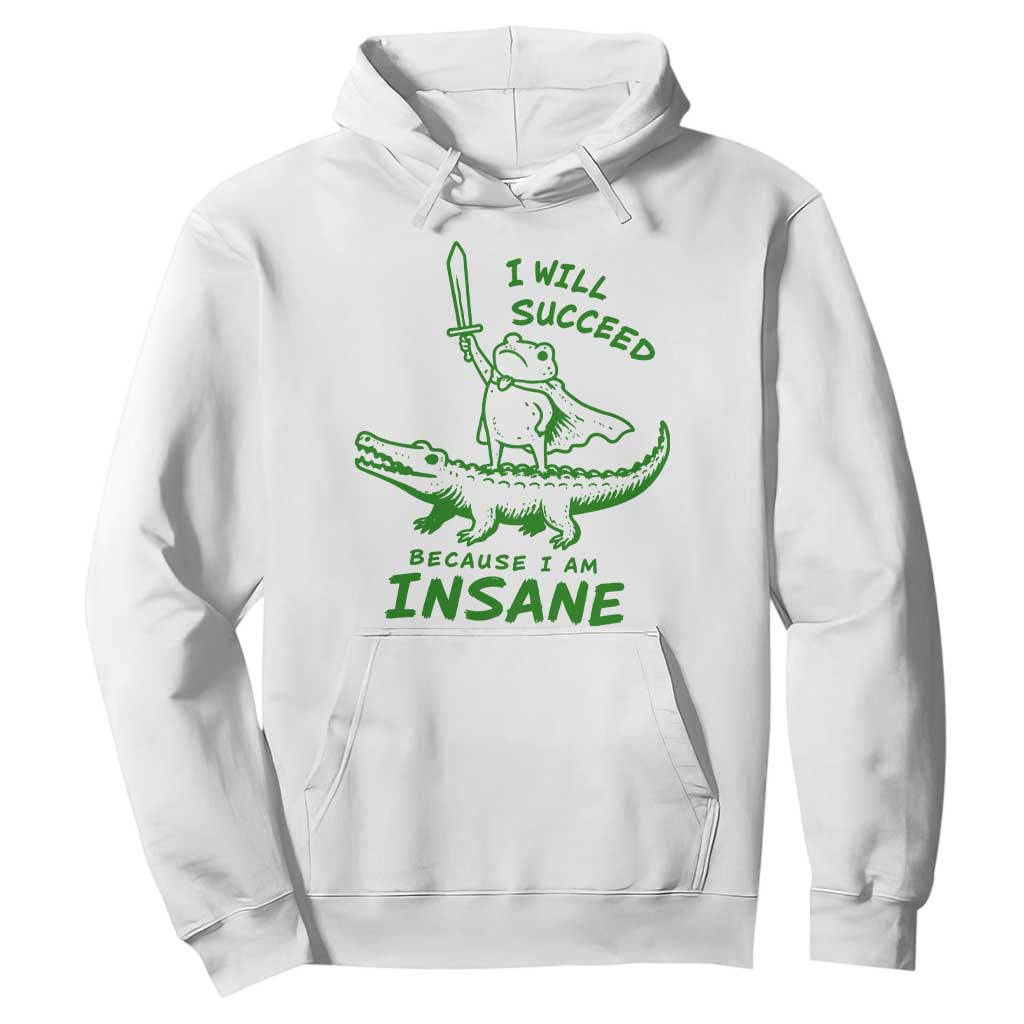 I Will Succeed Because I Am Insane Frog Crocodile Hoodie