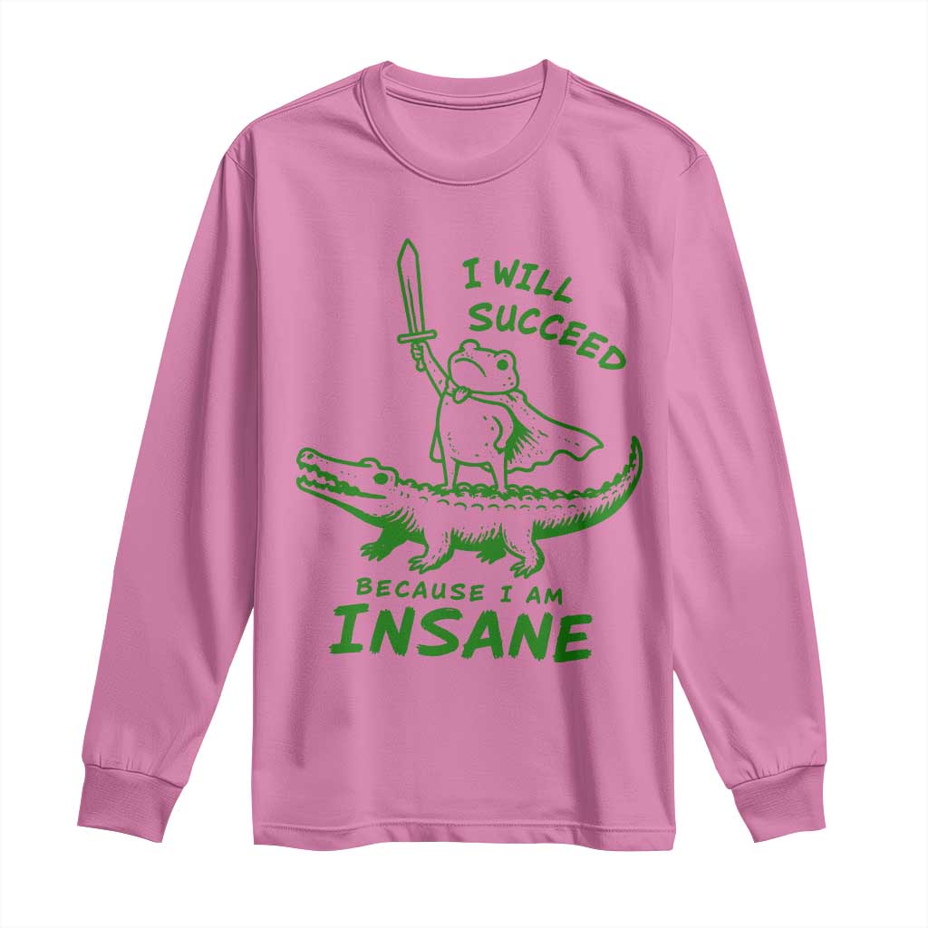 I Will Succeed Because I Am Insane Frog Crocodile Long Sleeve Shirt