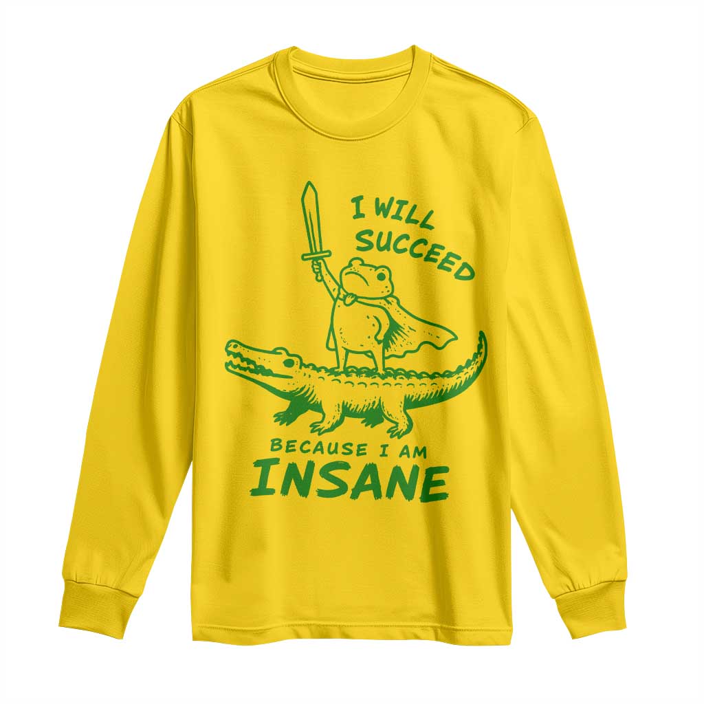 I Will Succeed Because I Am Insane Frog Crocodile Long Sleeve Shirt