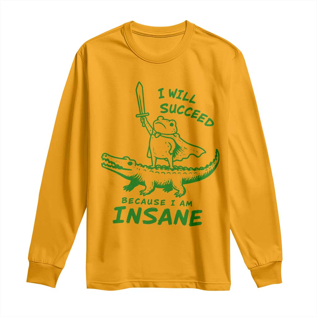 I Will Succeed Because I Am Insane Frog Crocodile Long Sleeve Shirt