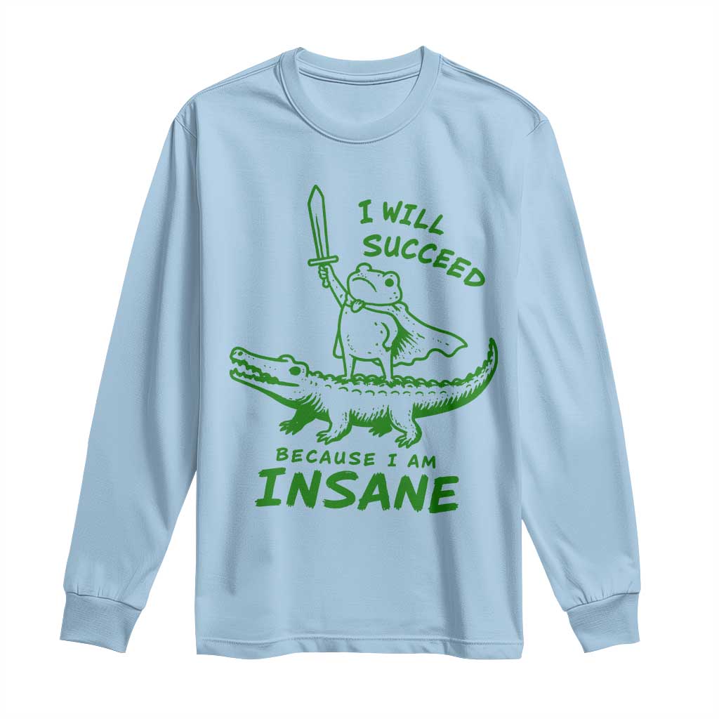 I Will Succeed Because I Am Insane Frog Crocodile Long Sleeve Shirt