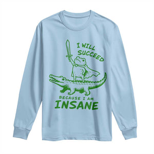 I Will Succeed Because I Am Insane Frog Crocodile Long Sleeve Shirt