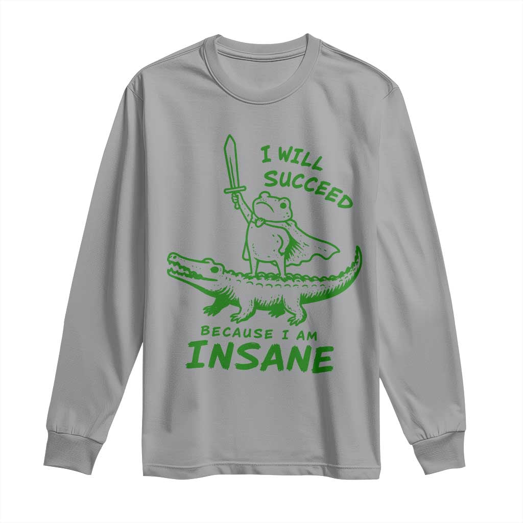 I Will Succeed Because I Am Insane Frog Crocodile Long Sleeve Shirt