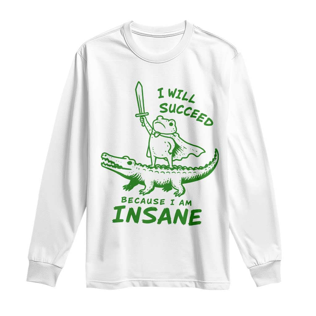 I Will Succeed Because I Am Insane Frog Crocodile Long Sleeve Shirt